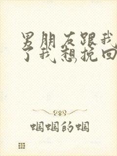 男朋友跟我分手了我想挽回