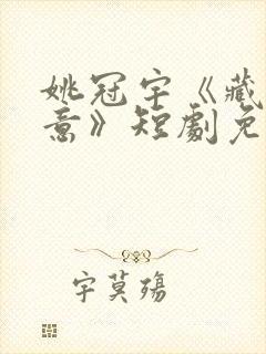 姚冠宇《藏匿爱意》短剧免费看