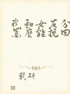 我和女友分手了怎么能挽回