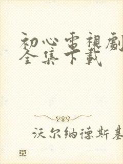 初心电视剧免费全集下载