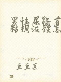 男性尿路有黄色粘稠液体怎么回事