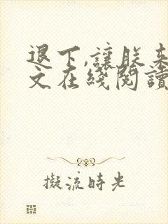 退下,让朕来全文在线阅读