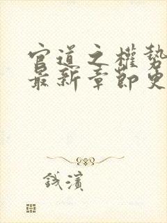 官道之权势滔天最新章节更新时间