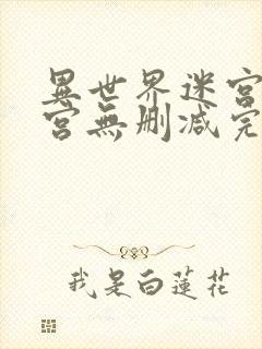 异世界迷宫开后宫无删减完整版漫画