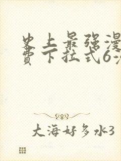 史上最强漫画免费下拉式6漫画