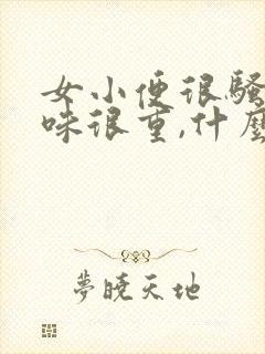 女小便很骚,气味很重,什么原因