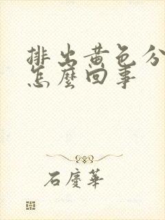 排出黄色分泌物怎么回事