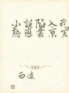 小说陷入我们的热恋丛京完本免费阅读