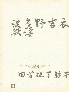 波多野吉衣潜藏欲淫