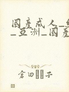 国产成人_综合_亚洲_国产