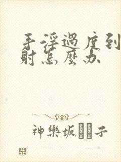 手淫过度到治早射怎么办