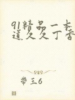 91精品一本久道久久丁香狠狠躁