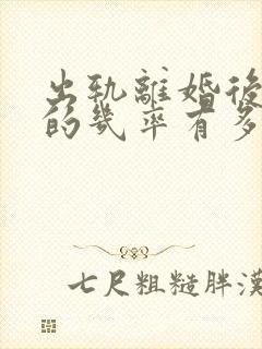 出轨离婚后复婚的几率有多大