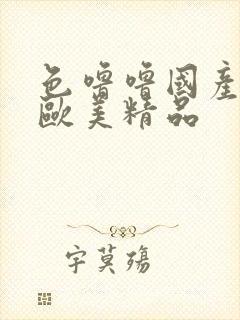 色噜噜国产日韩欧美精品