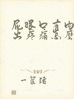 屁眼口有肉球突出疼痛怎么回事?