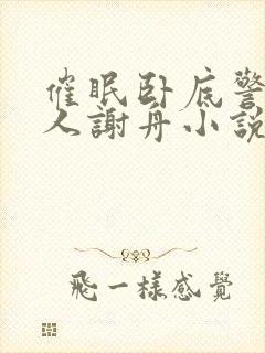 催眠卧底警察美人谢舟小说结局