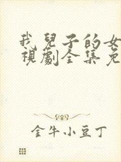 我儿子的女人电视剧全集免费观看