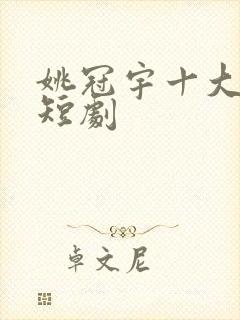 姚冠宇十大经典短剧