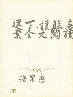 退下,让朕来沈棠全文阅读无删减