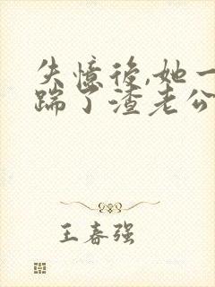 失忆后,她一脚踹了渣老公免费全文阅读