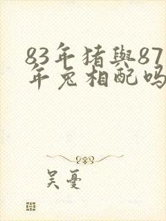 83年猪与87年兔相配吗