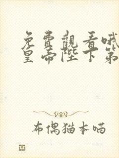 免费观看哦我的皇帝陛下第一季