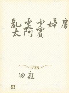 乱云少妇房东太太阿宾