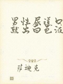 男性尿道口疼痛就出白色液体