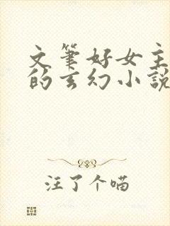 文笔好女主角多的玄幻小说