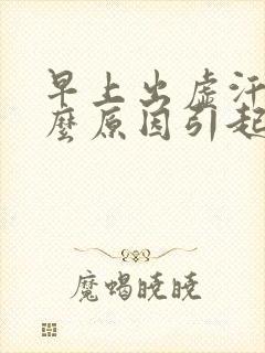 早上出虚汗是什么原因引起的