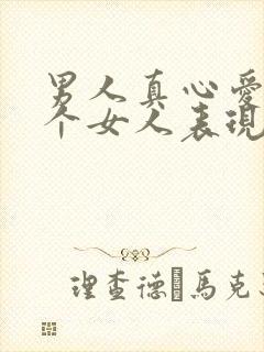 男人真心爱上一个女人表现