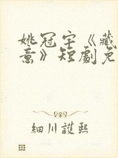 姚冠宇《藏匿爱意》短剧免费看