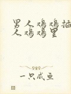 男人鸡鸡插到女人鸡鸡里