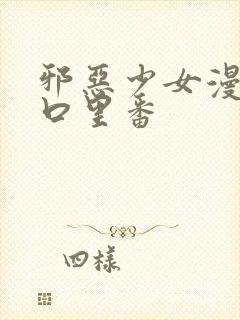 邪恶少女漫画工口里番