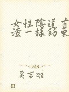 女性阴道有豆腐渣一样的东西用什么药封面