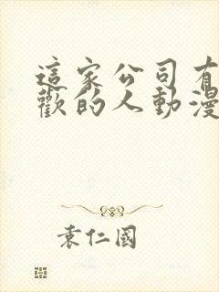 这家公司有我喜欢的人动漫