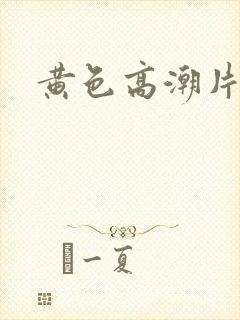 黄色高潮片网站