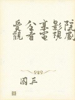 爱分享影院免费观看电视剧最新章节