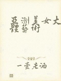 亚洲美女大胆人体艺术