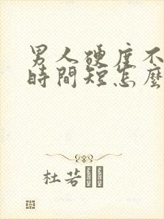 男人硬度不够,时间短怎么办