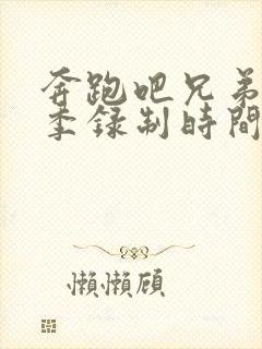 奔跑吧兄弟第五季录制时间