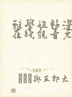 雅学姐动漫全集在线观看免费高清