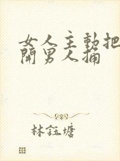 女人主动把腿张开男人捅