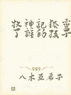 牧神记狐灵儿生了谁的孩子