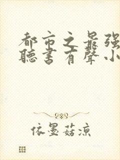 都市之最强狂兵听书有声小说封面