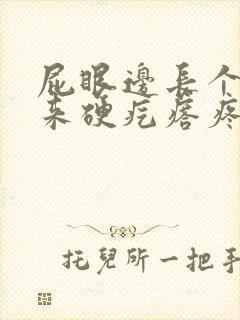 屁眼边长个摸起来硬疙瘩疼