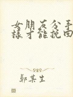 女朋友分手怎么样才能挽回