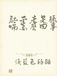 肚子老是胀气打嗝怎么回事