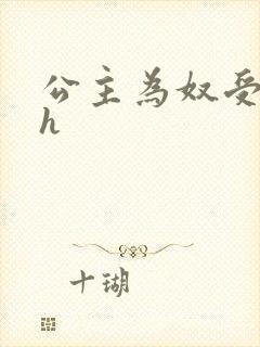 公主为奴受辱记h