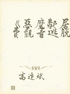 《恶魔邻居》免费观看逃脱电影